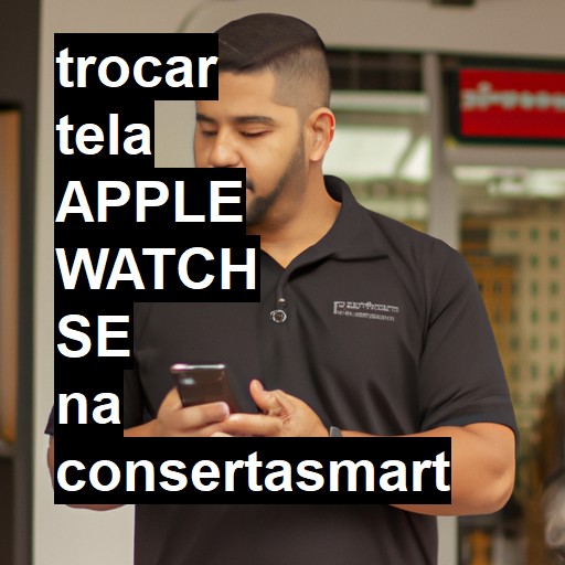 TROCAR TELA APPLE WATCH SE | Veja o preço