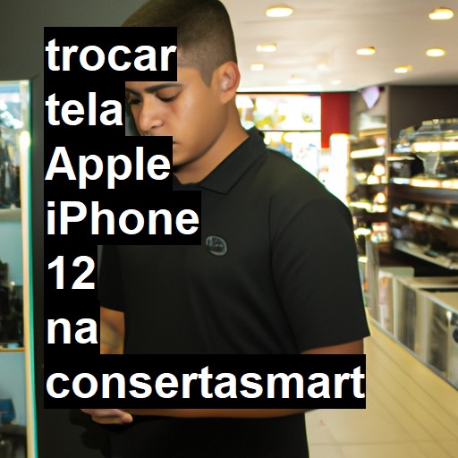 TROCAR TELA APPLE IPHONE 12 | Veja o preço