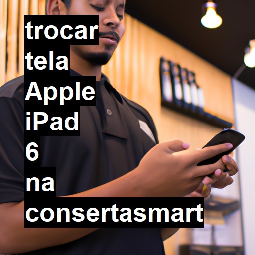 TROCAR TELA APPLE IPAD 6 | Veja o preço