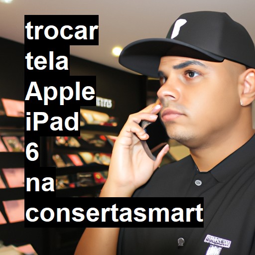 TROCAR TELA APPLE IPAD 6 | Veja o preço