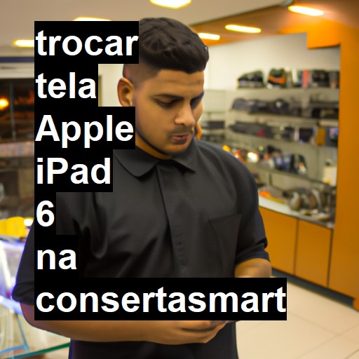 TROCAR TELA APPLE IPAD 6 | Veja o preço