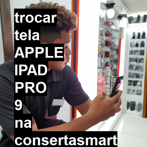 TROCAR TELA APPLE IPAD PRO 9 | Veja o preço