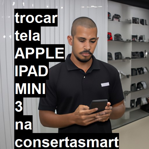 TROCAR TELA APPLE IPAD MINI 3 | Veja o preço