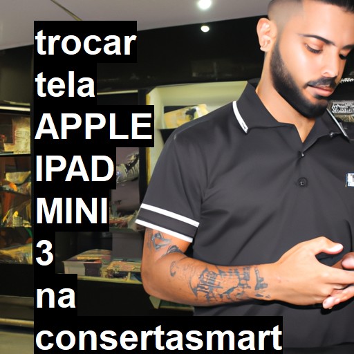 TROCAR TELA APPLE IPAD MINI 3 | Veja o preço