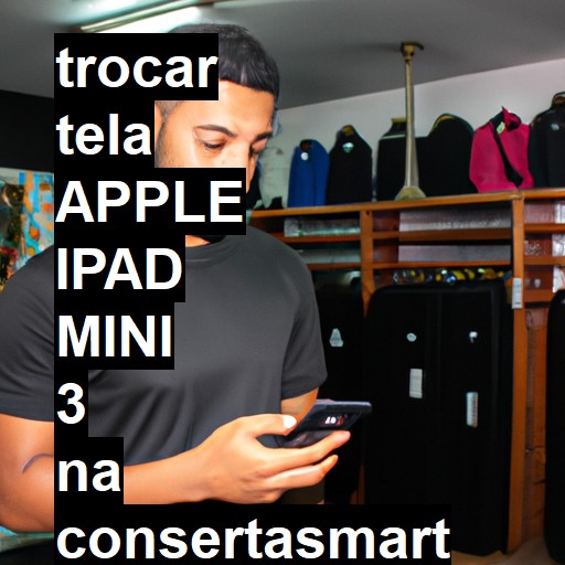 TROCAR TELA APPLE IPAD MINI 3 | Veja o preço