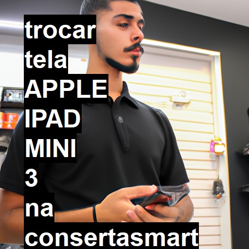 TROCAR TELA APPLE IPAD MINI 3 | Veja o preço