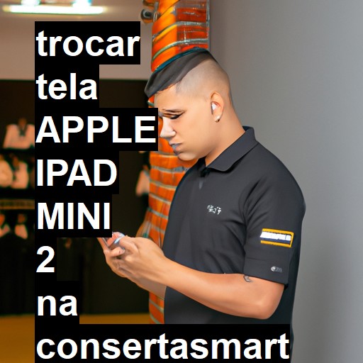 TROCAR TELA APPLE IPAD MINI 2 | Veja o preço