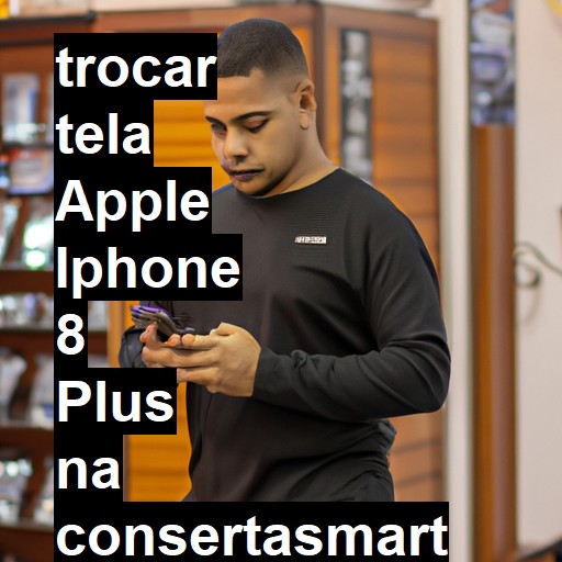 TROCAR TELA APPLE IPHONE 8 PLUS | Veja o preço