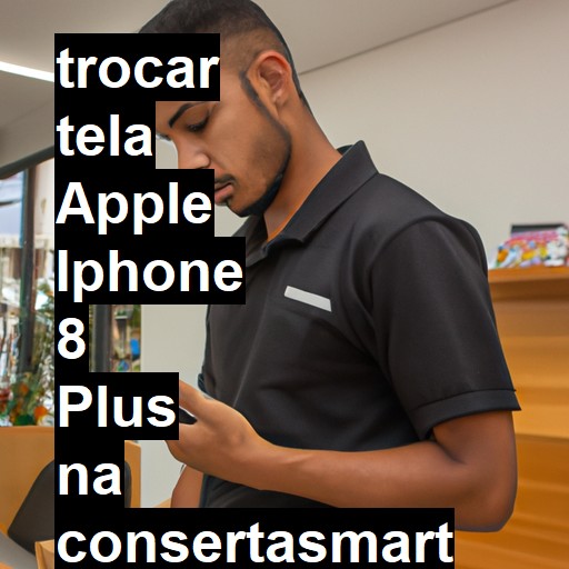 TROCAR TELA APPLE IPHONE 8 PLUS | Veja o preço