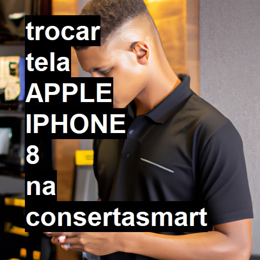 TROCAR TELA APPLE IPHONE 8 | Veja o preço