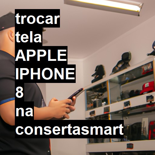 TROCAR TELA APPLE IPHONE 8 | Veja o preço