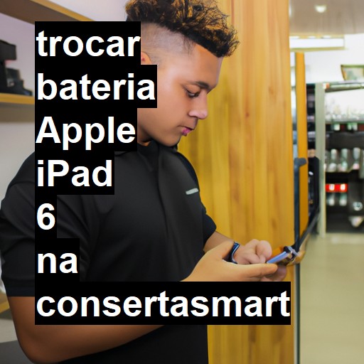 TROCAR BATERIA APPLE IPAD 6 | Veja o preço