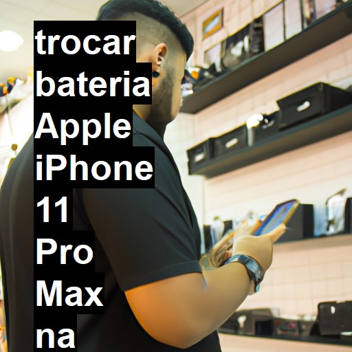 TROCAR BATERIA APPLE IPHONE 11 PRO MAX | Veja o preço