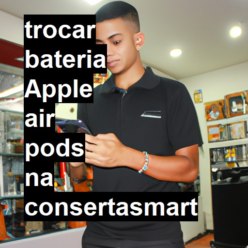 TROCAR BATERIA APPLE AIR PODS | Veja o preço