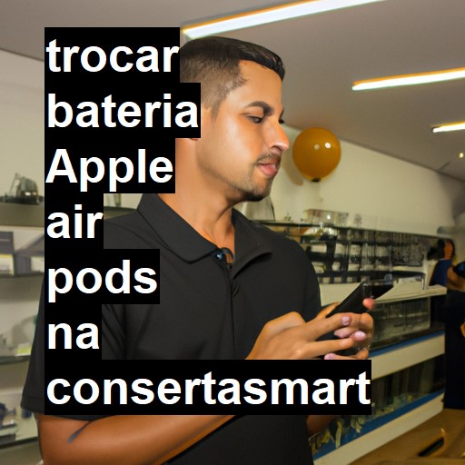 TROCAR BATERIA APPLE AIR PODS | Veja o preço