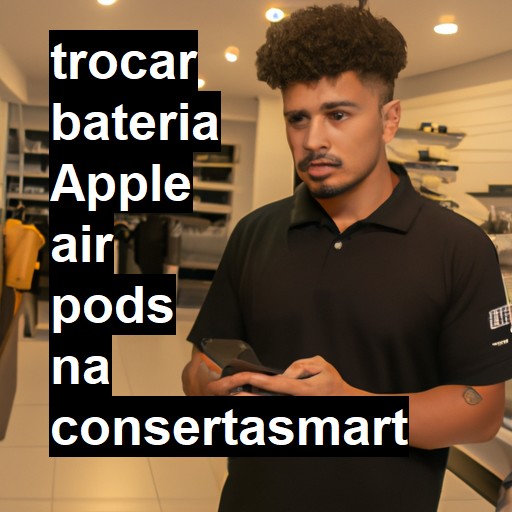 TROCAR BATERIA APPLE AIR PODS | Veja o preço