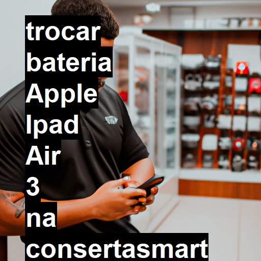 TROCAR BATERIA APPLE IPAD AIR 3 | Veja o preço