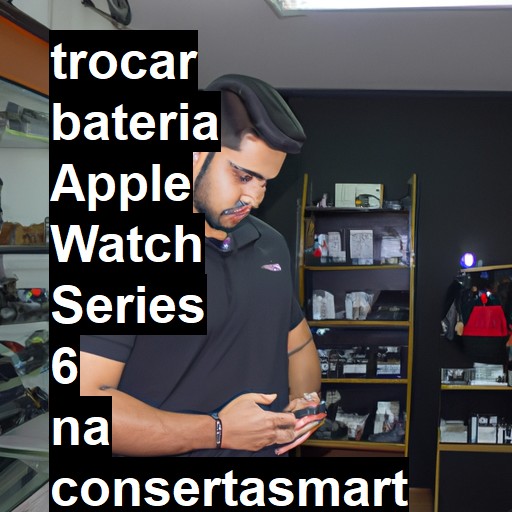 TROCAR BATERIA APPLE WATCH SERIES 6 | Veja o preço