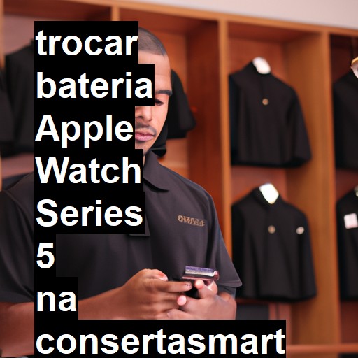 TROCAR BATERIA APPLE WATCH SERIES 5 | Veja o preço