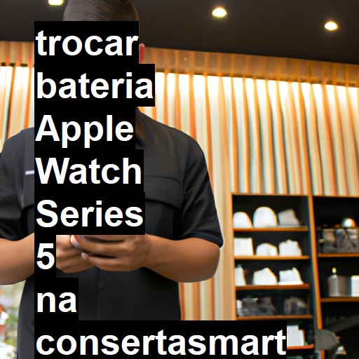 TROCAR BATERIA APPLE WATCH SERIES 5 | Veja o preço