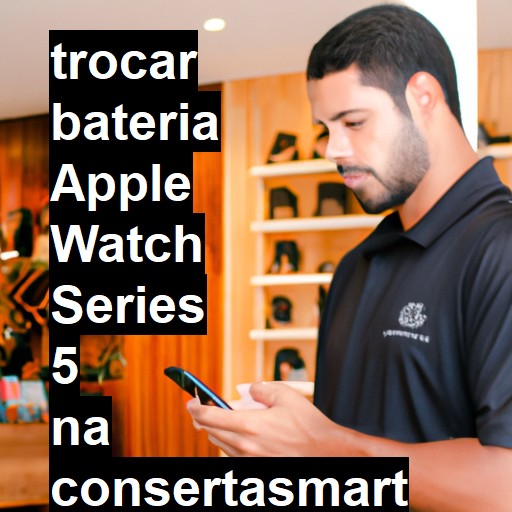 TROCAR BATERIA APPLE WATCH SERIES 5 | Veja o preço