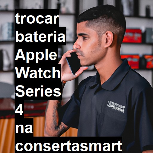 TROCAR BATERIA APPLE WATCH SERIES 4 | Veja o preço