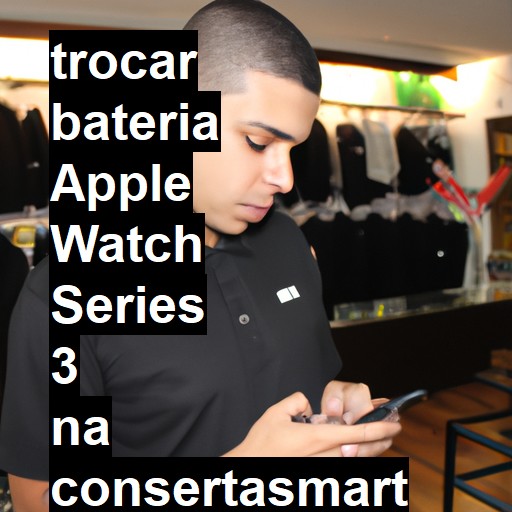 TROCAR BATERIA APPLE WATCH SERIES 3 | Veja o preço