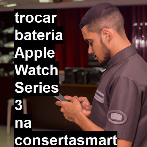 TROCAR BATERIA APPLE WATCH SERIES 3 | Veja o preço