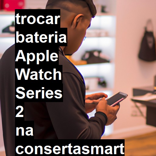 TROCAR BATERIA APPLE WATCH SERIES 2 | Veja o preço