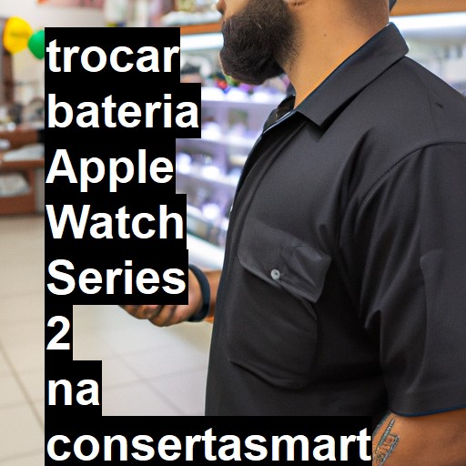 TROCAR BATERIA APPLE WATCH SERIES 2 | Veja o preço