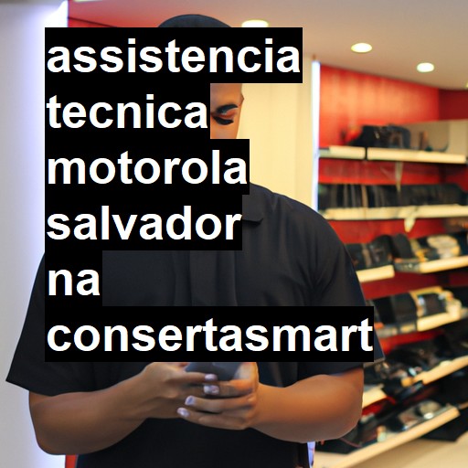 Assistência Técnica Motorola  em Salvador |  R$ 99,00 (a partir)