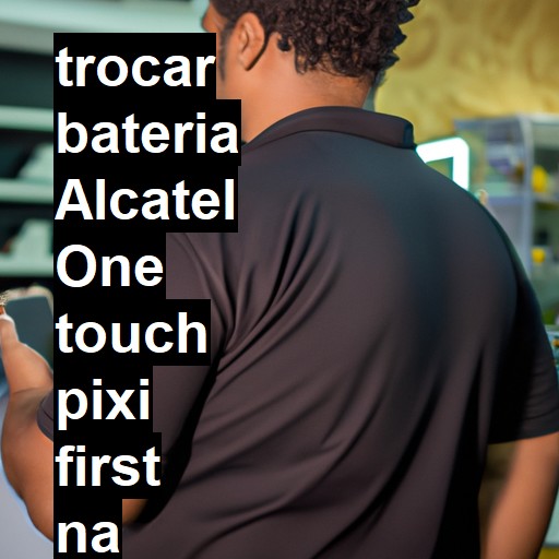 TROCAR BATERIA ALCATEL ONE TOUCH PIXI FIRST | Veja o preço