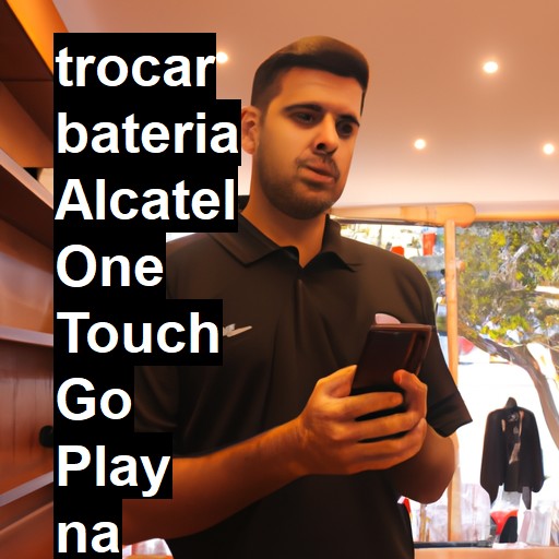 TROCAR BATERIA ALCATEL ONE TOUCH GO PLAY | Veja o preço