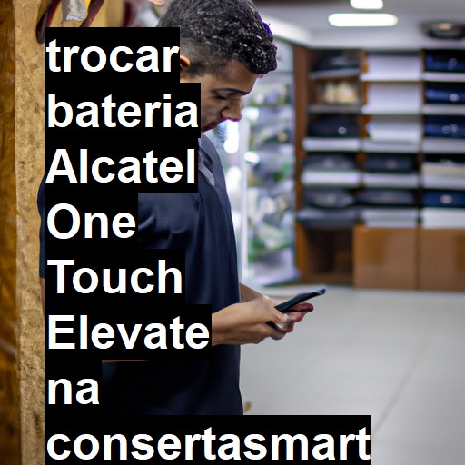 TROCAR BATERIA ALCATEL ONE TOUCH ELEVATE | Veja o preço