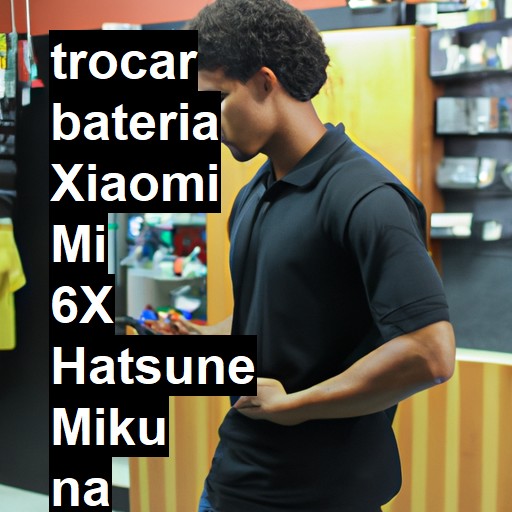 TROCAR BATERIA XIAOMI MI 6X HATSUNE MIKU | Veja o preço