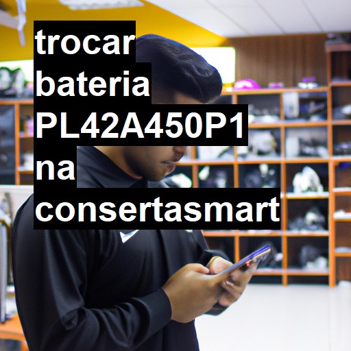 TROCAR BATERIA PL42A450P1 | Veja o preço