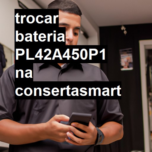 TROCAR BATERIA PL42A450P1 | Veja o preço