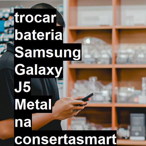 TROCAR BATERIA SAMSUNG GALAXY J5 METAL | Veja o preço