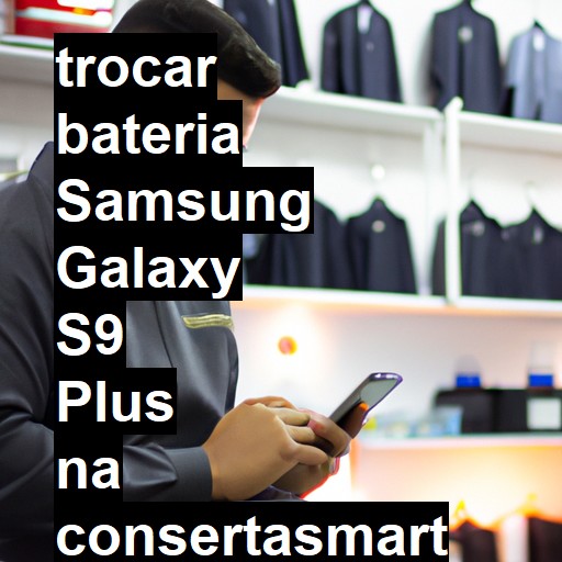 TROCAR BATERIA SAMSUNG GALAXY S9 PLUS | Veja o preço