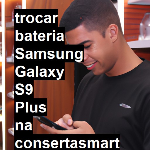 TROCAR BATERIA SAMSUNG GALAXY S9 PLUS | Veja o preço