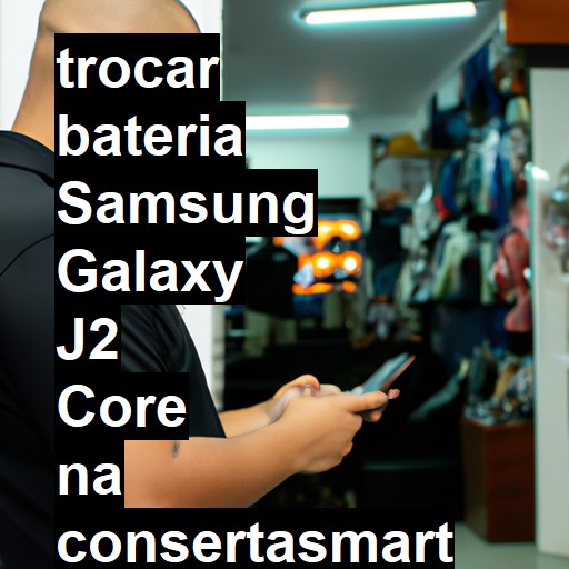 TROCAR BATERIA SAMSUNG GALAXY J2 CORE | Veja o preço