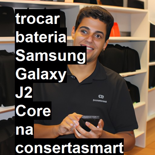 TROCAR BATERIA SAMSUNG GALAXY J2 CORE | Veja o preço