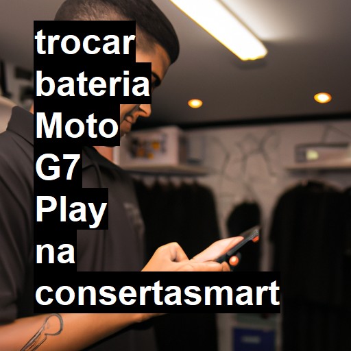 TROCAR BATERIA MOTO G7 PLAY | Veja o preço