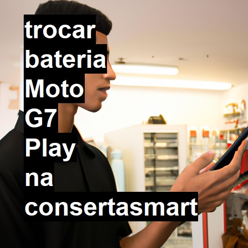 TROCAR BATERIA MOTO G7 PLAY | Veja o preço