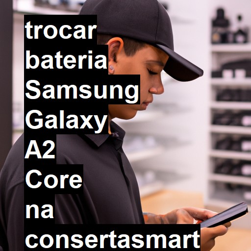 TROCAR BATERIA SAMSUNG GALAXY A2 CORE | Veja o preço