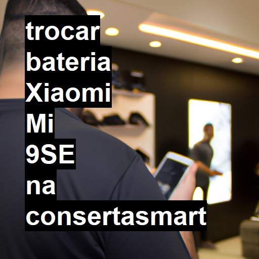 TROCAR BATERIA XIAOMI MI 9SE | Veja o preço