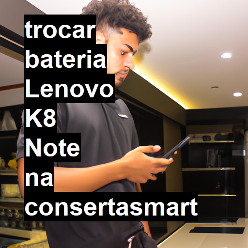 TROCAR BATERIA LENOVO K8 NOTE | Veja o preço