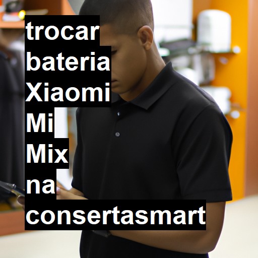 TROCAR BATERIA XIAOMI MI MIX | Veja o preço