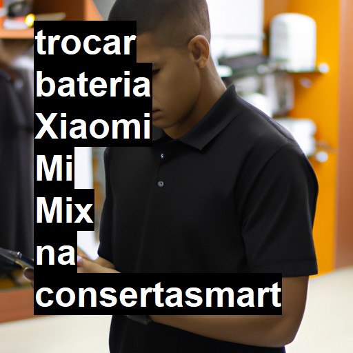 TROCAR BATERIA XIAOMI MI MIX | Veja o preço