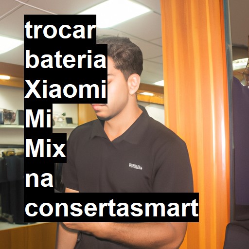 TROCAR BATERIA XIAOMI MI MIX | Veja o preço